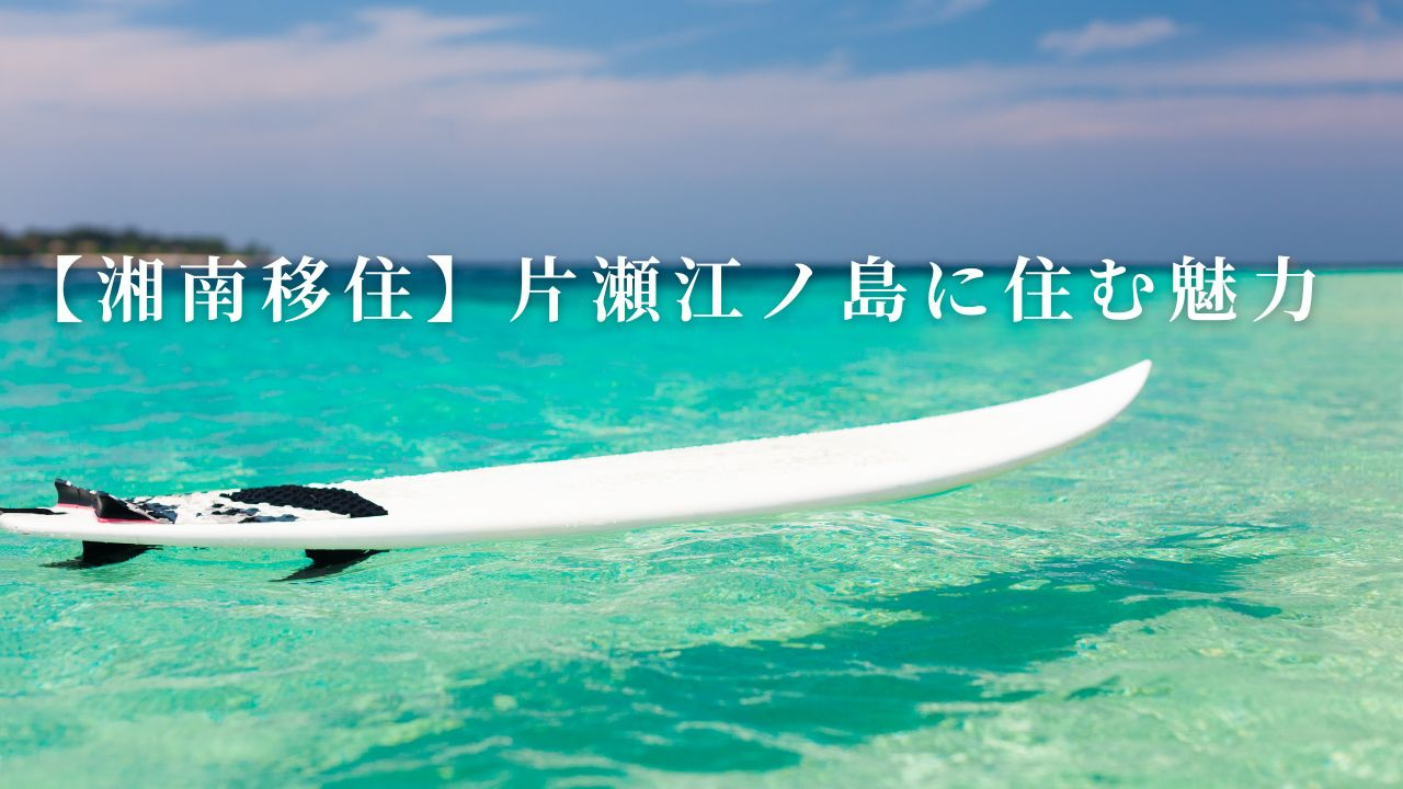 【湘南移住】片瀬江ノ島に住む魅力｜アクセス・住環境・ライフスタイル徹底紹介